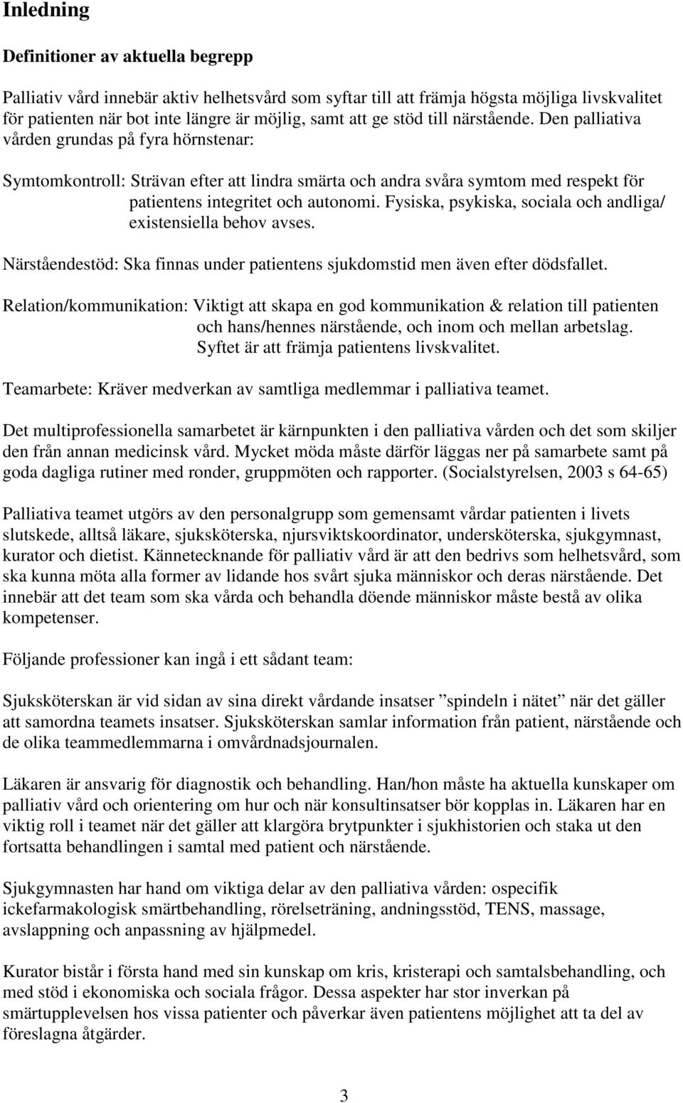 Fysiska, psykiska, sociala och andliga/ existensiella behov avses. Närståendestöd: Ska finnas under patientens sjukdomstid men även efter dödsfallet.