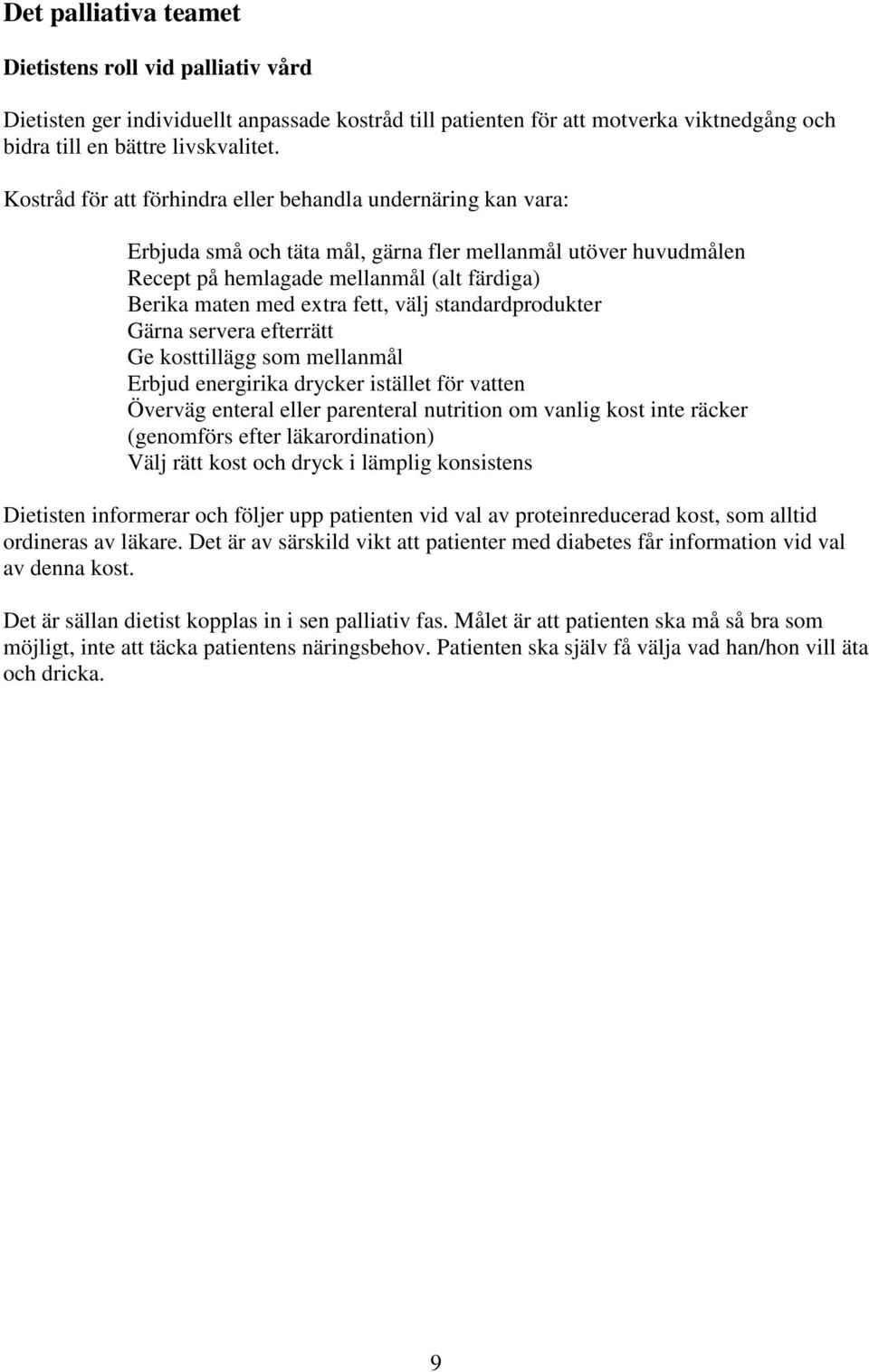 fett, välj standardprodukter Gärna servera efterrätt Ge kosttillägg som mellanmål Erbjud energirika drycker istället för vatten Överväg enteral eller parenteral nutrition om vanlig kost inte räcker