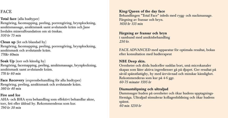 770kr 60min Soak Up (torr och känslig hy) Rengöring, facemapping, peeling, ansiktsmassage, brynplockning, ansiktsmask samt avslutande kräm.