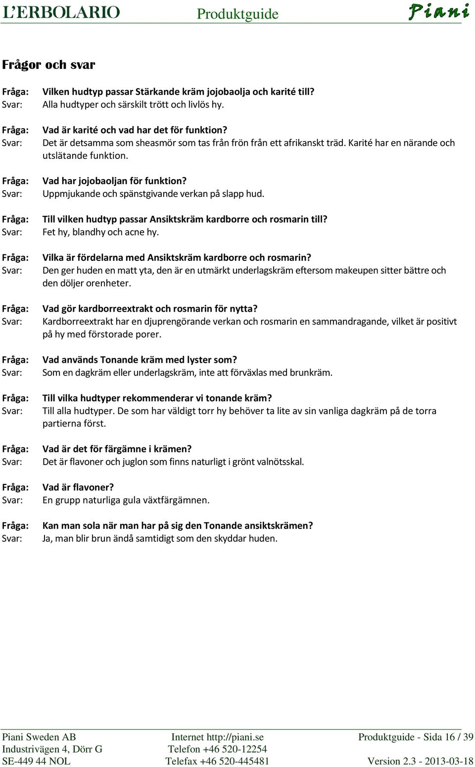 Uppmjukande och spänstgivande verkan på slapp hud. Till vilken hudtyp passar Ansiktskräm kardborre och rosmarin till? Fet hy, blandhy och acne hy.