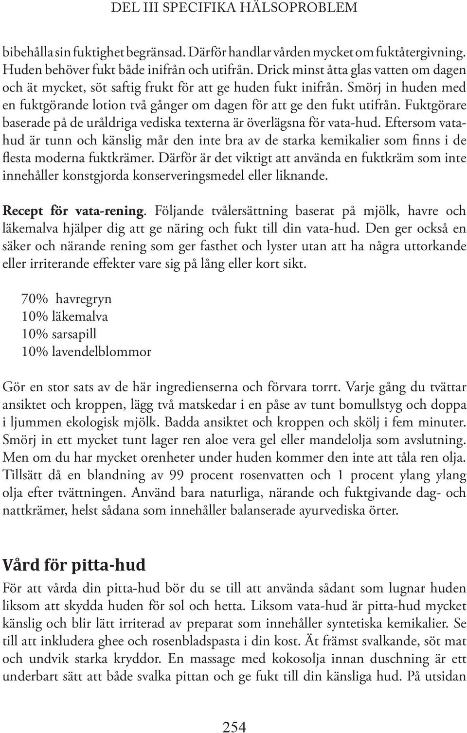 Fuktgörare baserade på de uråldriga vediska texterna är överlägsna för vata-hud. Eftersom vatahud är tunn och känslig mår den inte bra av de starka kemikalier som finns i de flesta moderna fuktkrämer.