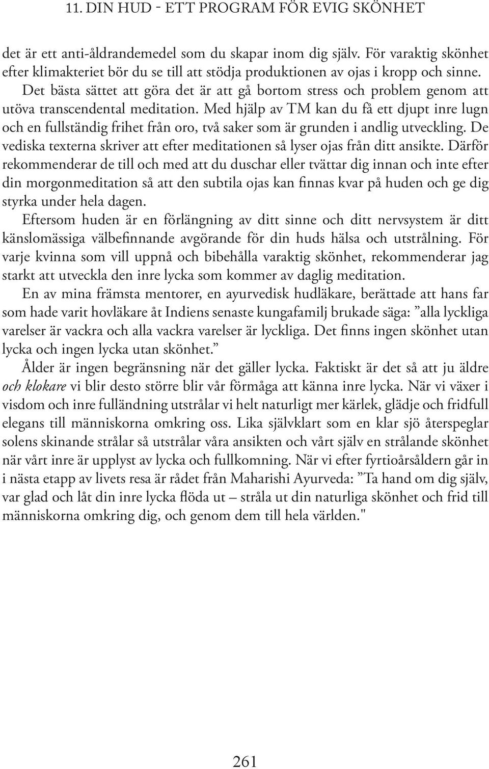 Det bästa sättet att göra det är att gå bortom stress och problem genom att utöva transcendental meditation.