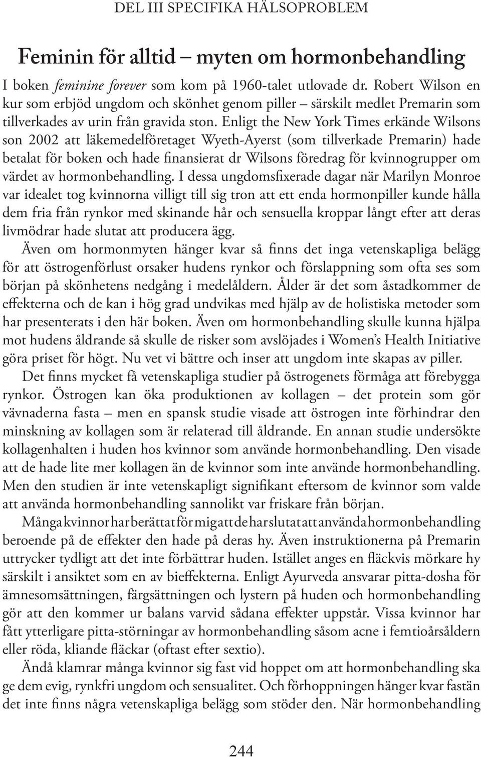 Enligt the New York Times erkände Wilsons son 2002 att läkemedelföretaget Wyeth-Ayerst (som tillverkade Premarin) hade betalat för boken och hade finansierat dr Wilsons föredrag för kvinnogrupper om