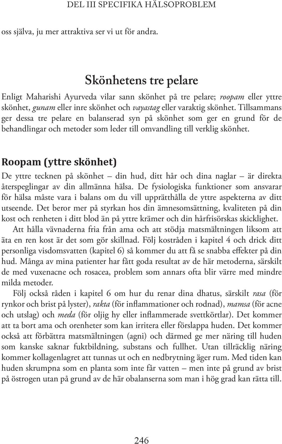 Tillsammans ger dessa tre pelare en balanserad syn på skönhet som ger en grund för de behandlingar och metoder som leder till omvandling till verklig skönhet.