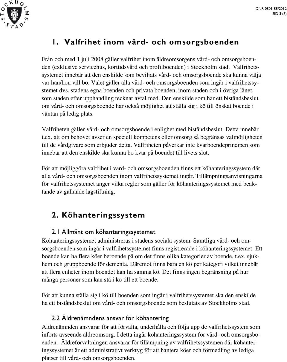 Valfrihetssystemet innebär att den enskilde som beviljats vård- och omsorgsboende ska kunna välja var han/hon vill bo. Valet gäller alla vård- och omsorgsboenden som ingår i valfrihetssystemet dvs.
