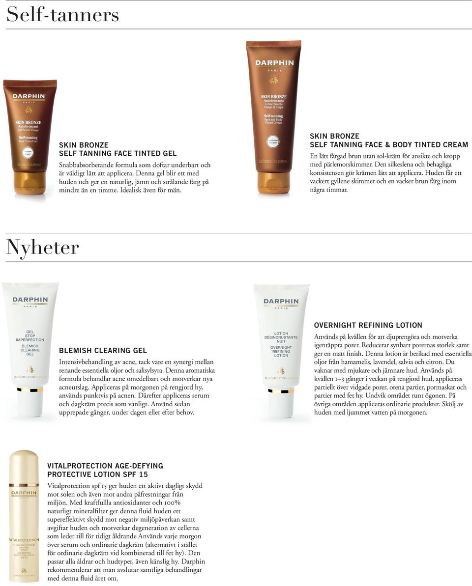 SKIN BRONZE SELF TANNING FACE & BODY TINTED CREAM En lätt färgad brun utan sol-kräm för ansikte och kropp med pärlemorskimmer. Den silkeslena och behagliga konsistensen gör krämen lätt att applicera.