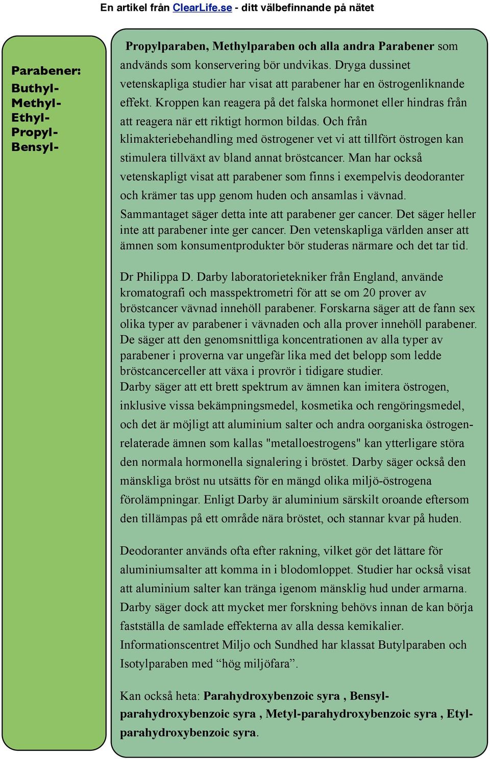 Och från klimakteriebehandling med östrogener vet vi att tillfört östrogen kan stimulera tillväxt av bland annat bröstcancer.