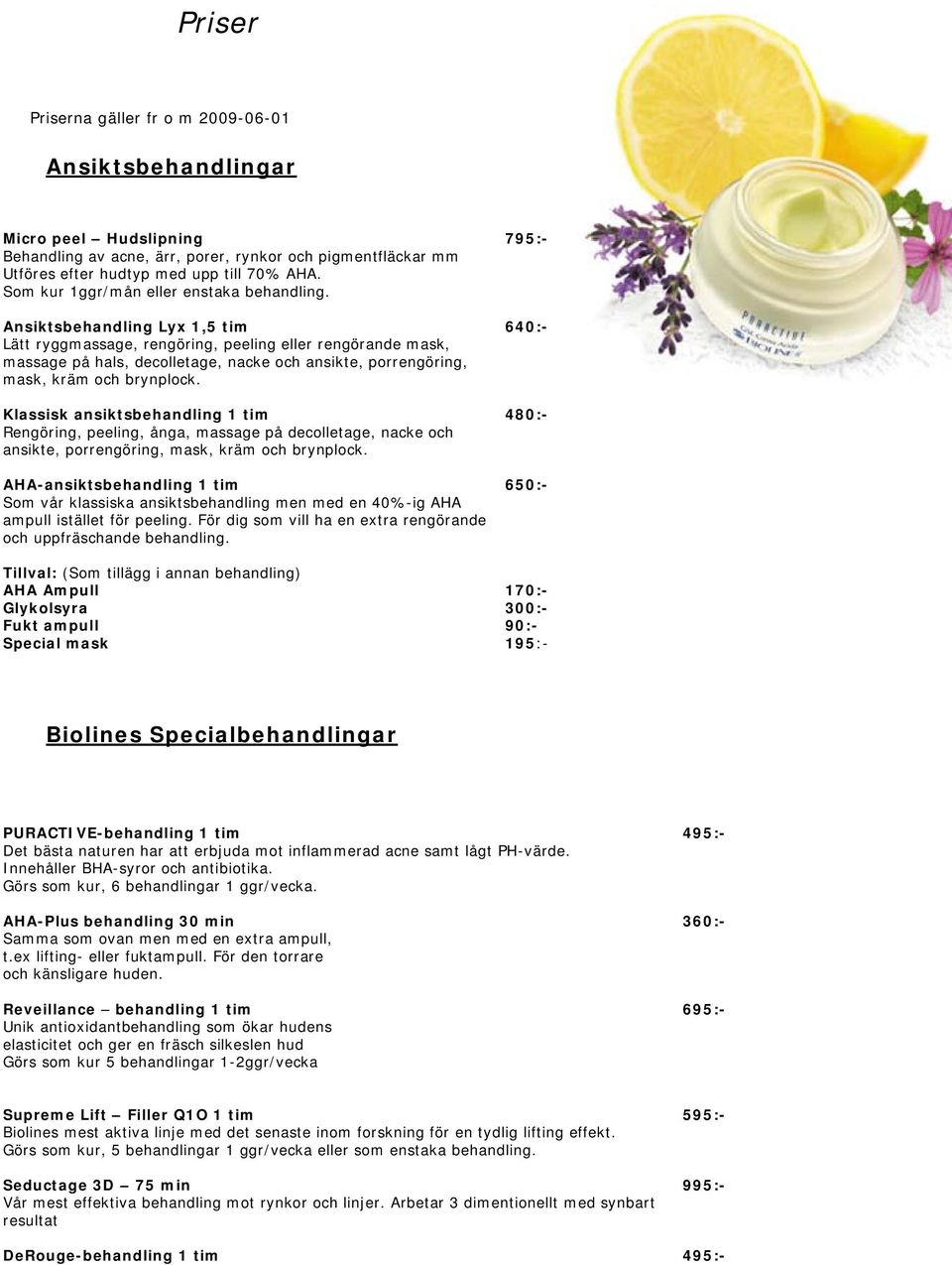 Ansiktsbehandling Lyx 1,5 tim Lätt ryggmassage, rengöring, peeling eller rengörande mask, massage på hals, decolletage, nacke och ansikte, porrengöring, mask, kräm och brynplock.