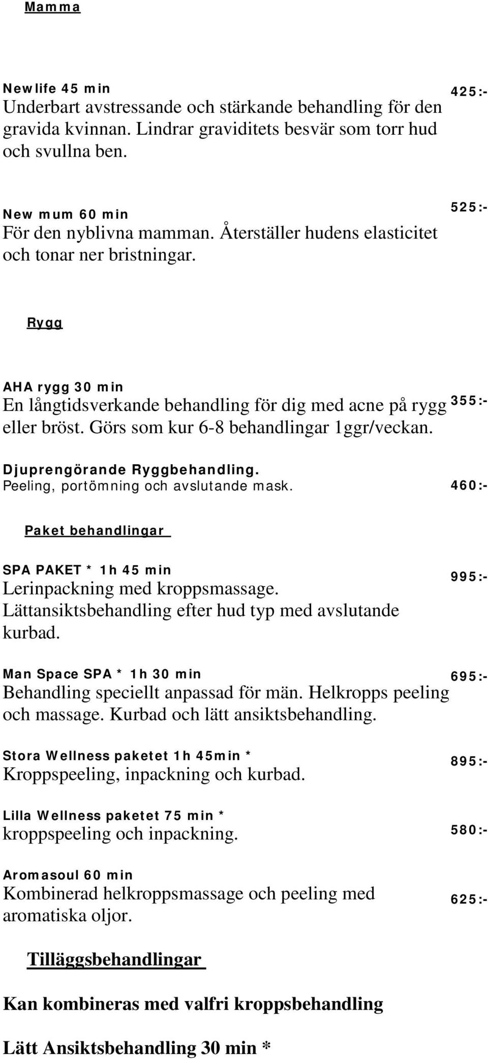 355:- Djuprengörande Ryggbehandling. Peeling, portömning och avslutande mask. 460:- Paket behandlingar SPA PAKET * 1h 45 min Lerinpackning med kroppsmassage.