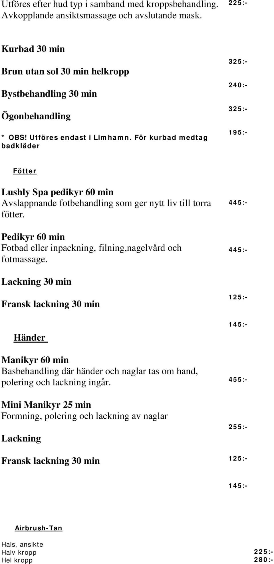 Pedikyr 60 min Fotbad eller inpackning, filning,nagelvård och fotmassage.