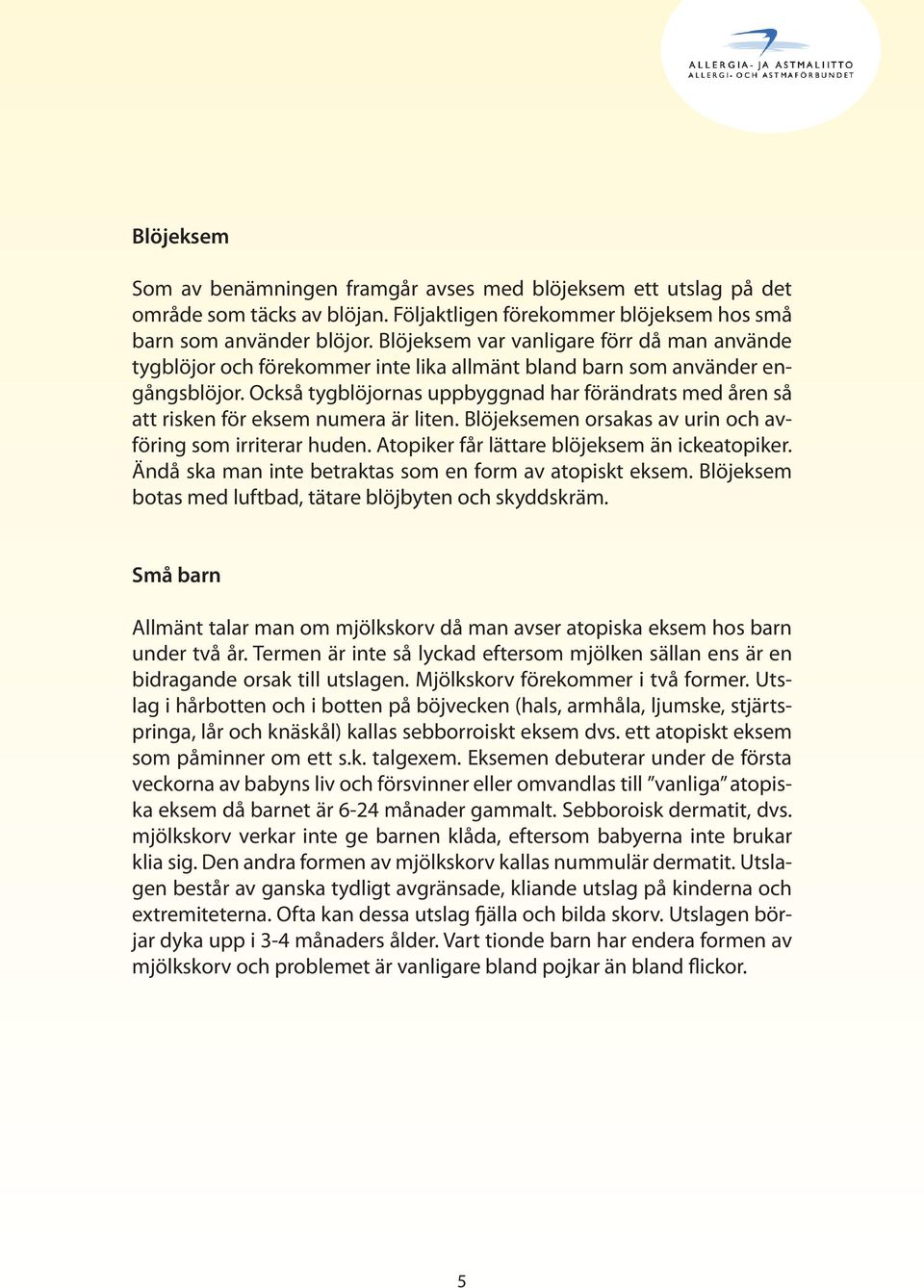 Också tygblöjornas uppbyggnad har förändrats med åren så att risken för eksem numera är liten. Blöjeksemen orsakas av urin och avföring som irriterar huden.