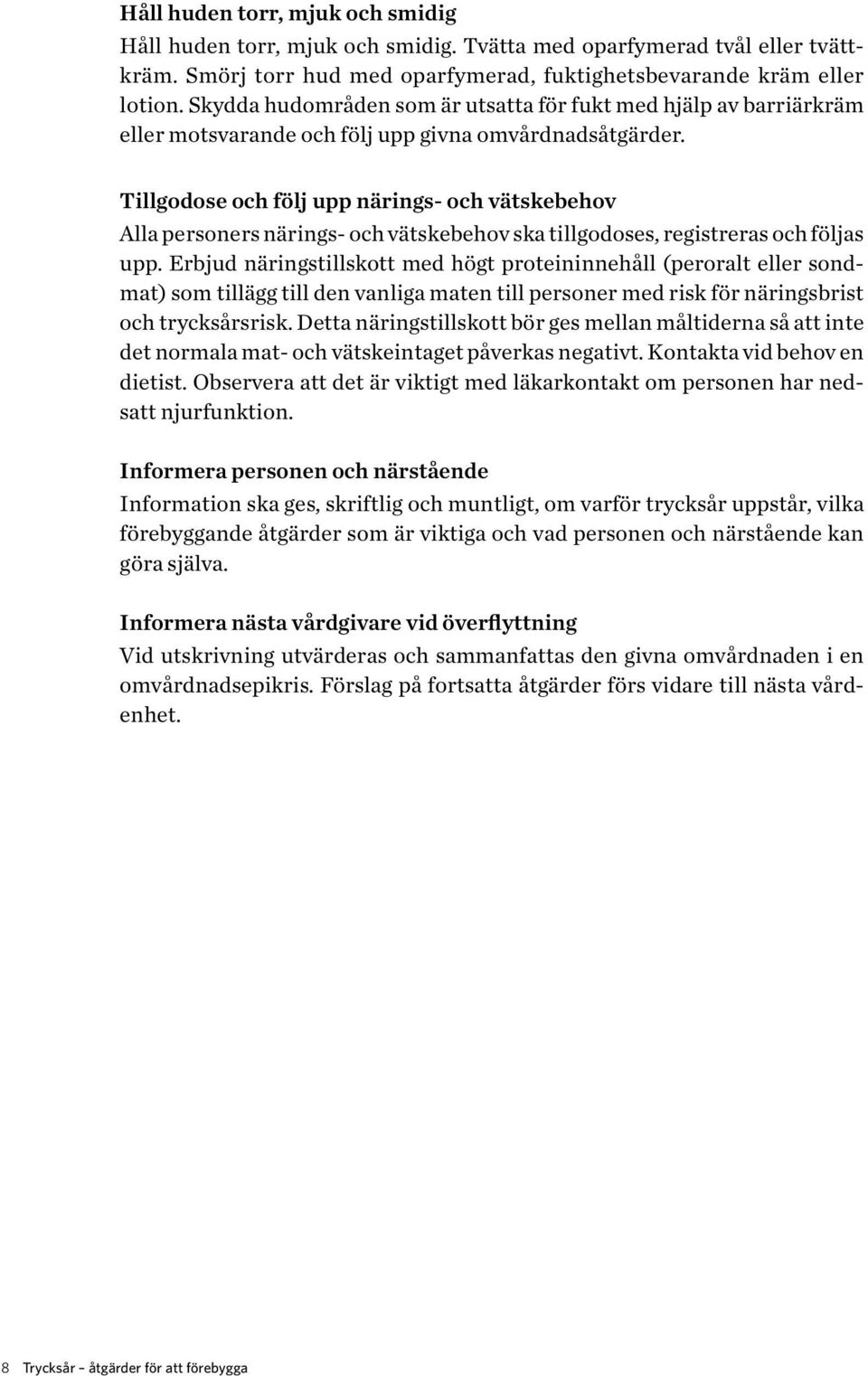 Tillgodose och följ upp närings- och vätskebehov Alla personers närings- och vätskebehov ska tillgodoses, registreras och följas upp.