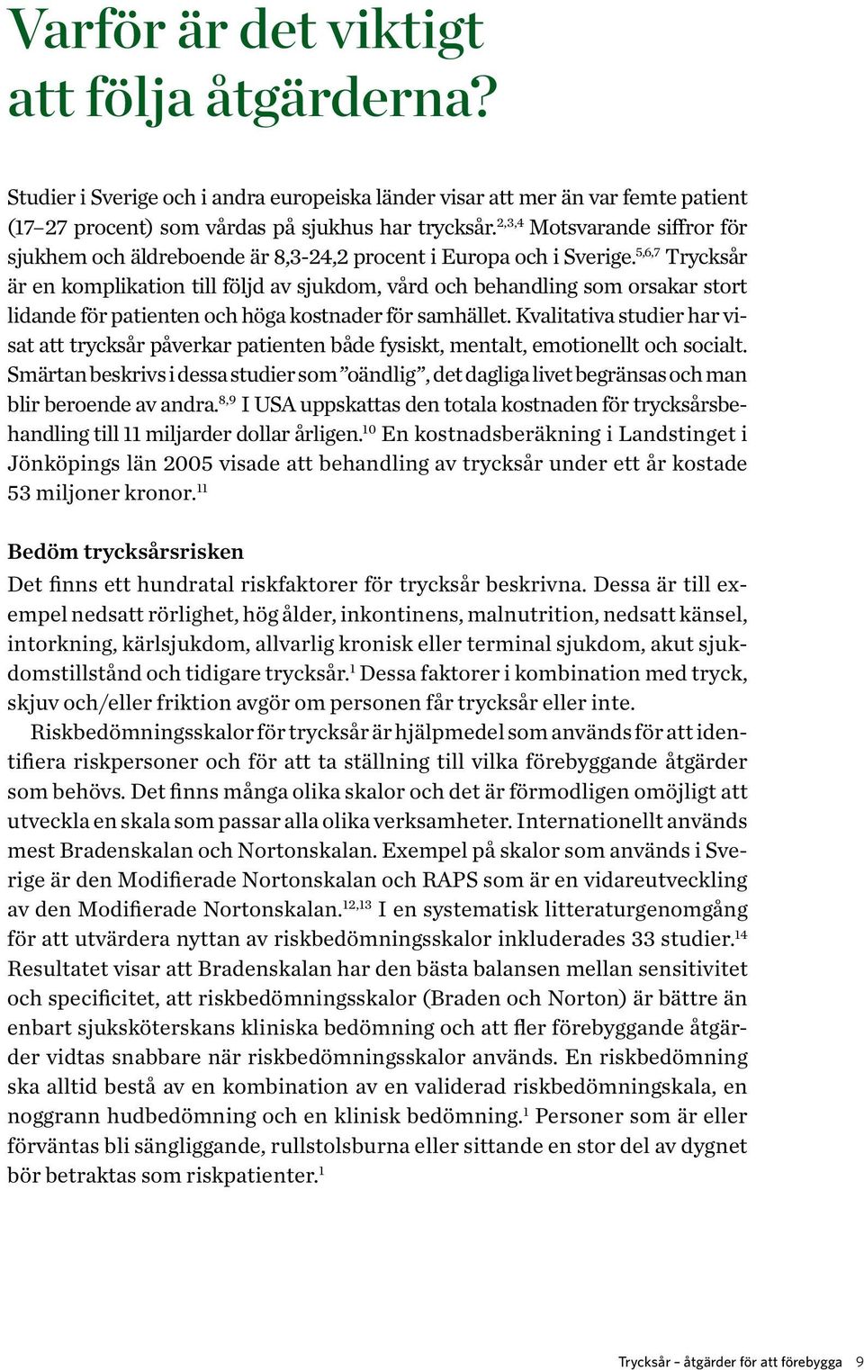 5,6,7 Trycksår är en komplikation till följd av sjukdom, vård och behandling som orsakar stort lidande för patienten och höga kostnader för samhället.