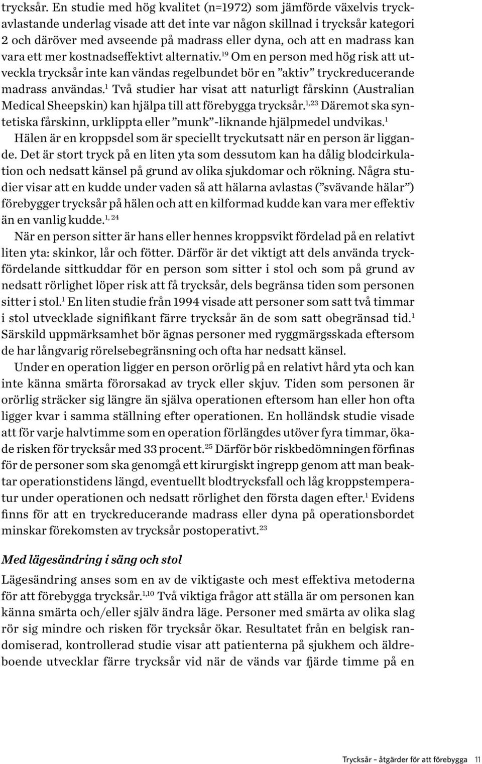 en madrass kan vara ett mer kostnadseffektivt alternativ. 19 Om en person med hög risk att utveckla trycksår inte kan vändas regelbundet bör en aktiv tryckreducerande madrass användas.