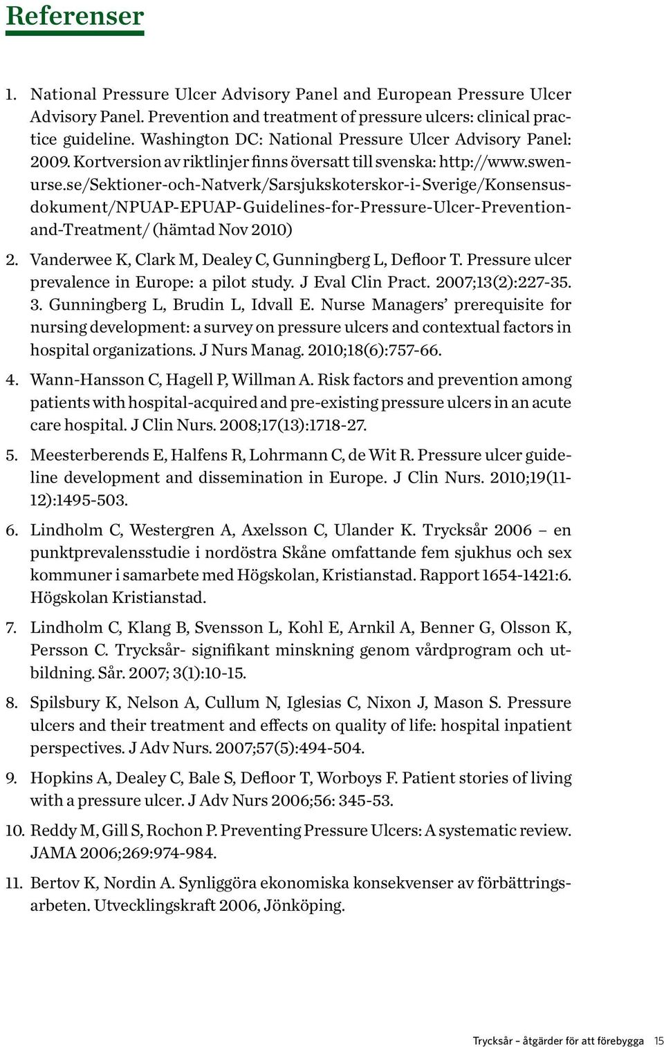 se/sektioner-och-natverk/sarsjukskoterskor-i-sverige/konsensusdokument/npuap-epuap-guidelines-for-pressure-ulcer-preventionand-treatment/ (hämtad Nov 2010) 2.