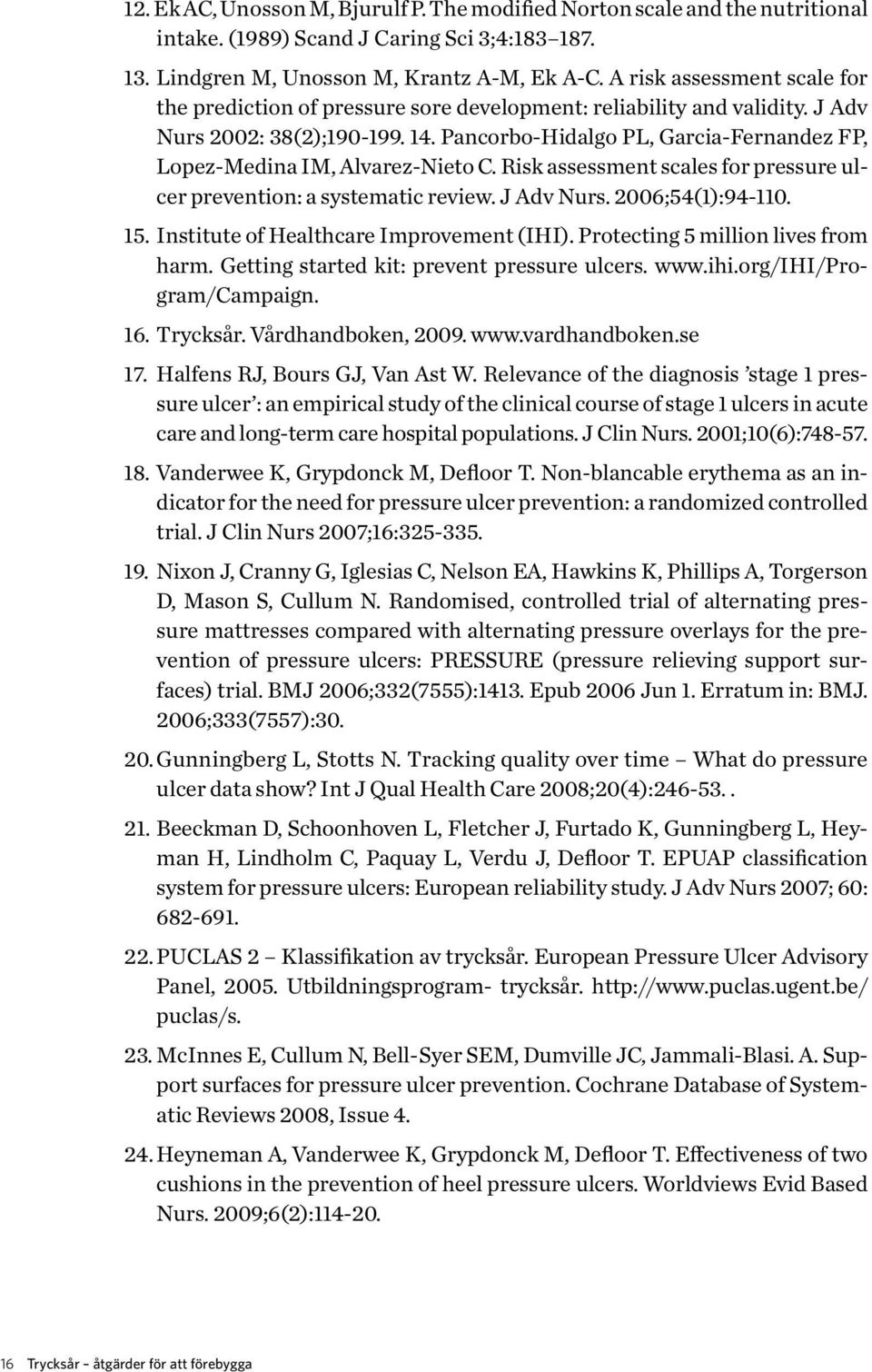 Pancorbo-Hidalgo PL, Garcia-Fernandez FP, Lopez-Medina IM, Alvarez-Nieto C. Risk assessment scales for pressure ulcer prevention: a systematic review. J Adv Nurs. 2006;54(1):94-110. 15.