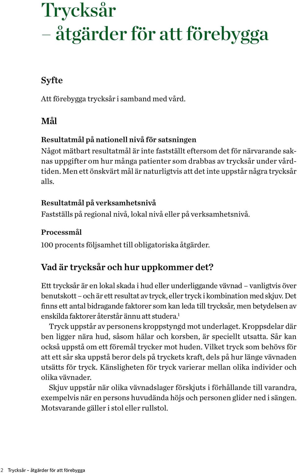 vårdtiden. Men ett önskvärt mål är naturligtvis att det inte uppstår några trycksår alls. Resultatmål på verksamhetsnivå Fastställs på regional nivå, lokal nivå eller på verksamhetsnivå.