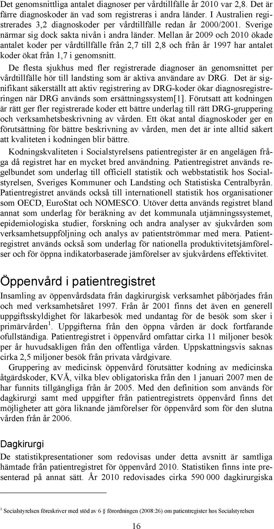 Mellan år 2009 och 2010 ökade antalet koder per vårdtillfälle från 2,7 till 2,8 och från år 1997 har antalet koder ökat från 1,7 i genomsnitt.