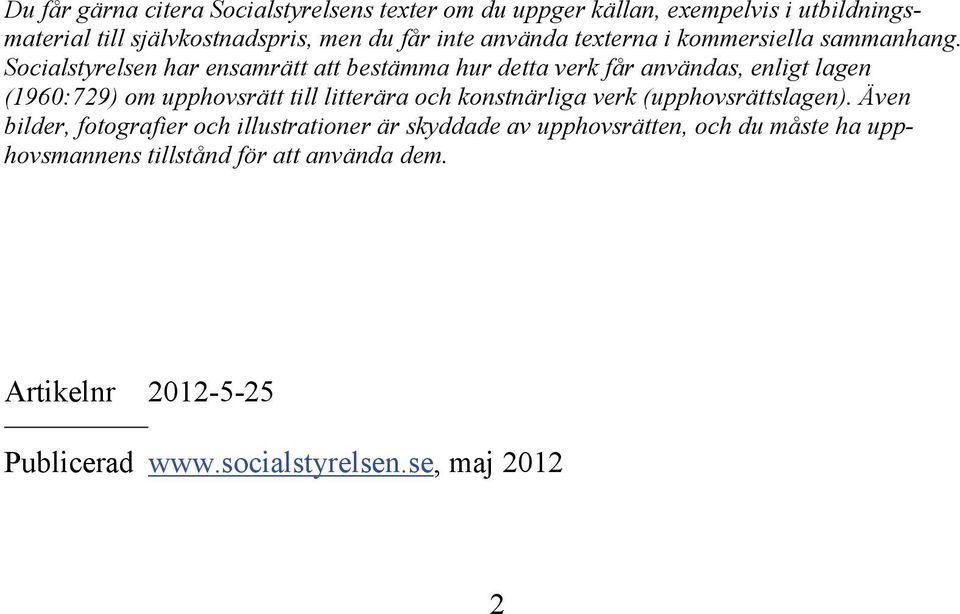 Socialstyrelsen har ensamrätt att bestämma hur detta verk får användas, enligt lagen (1960:729) om upphovsrätt till litterära och