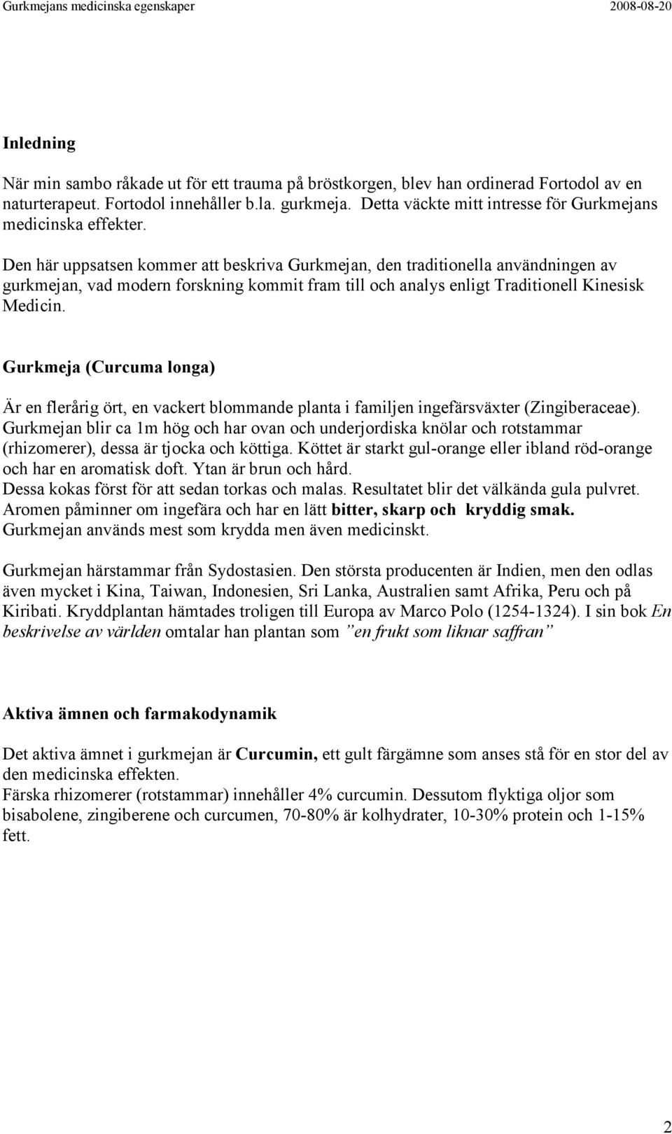 Den här uppsatsen kommer att beskriva Gurkmejan, den traditionella användningen av gurkmejan, vad modern forskning kommit fram till och analys enligt Traditionell Kinesisk Medicin.