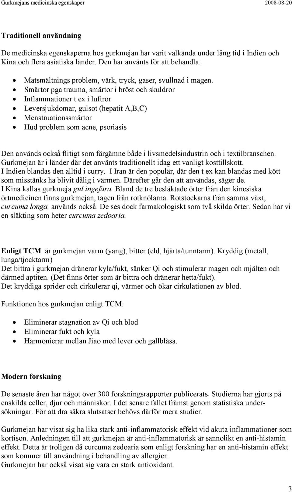 Smärtor pga trauma, smärtor i bröst och skuldror Inflammationer t ex i luftrör Leversjukdomar, gulsot (hepatit A,B,C) Menstruationssmärtor Hud problem som acne, psoriasis Den används också flitigt