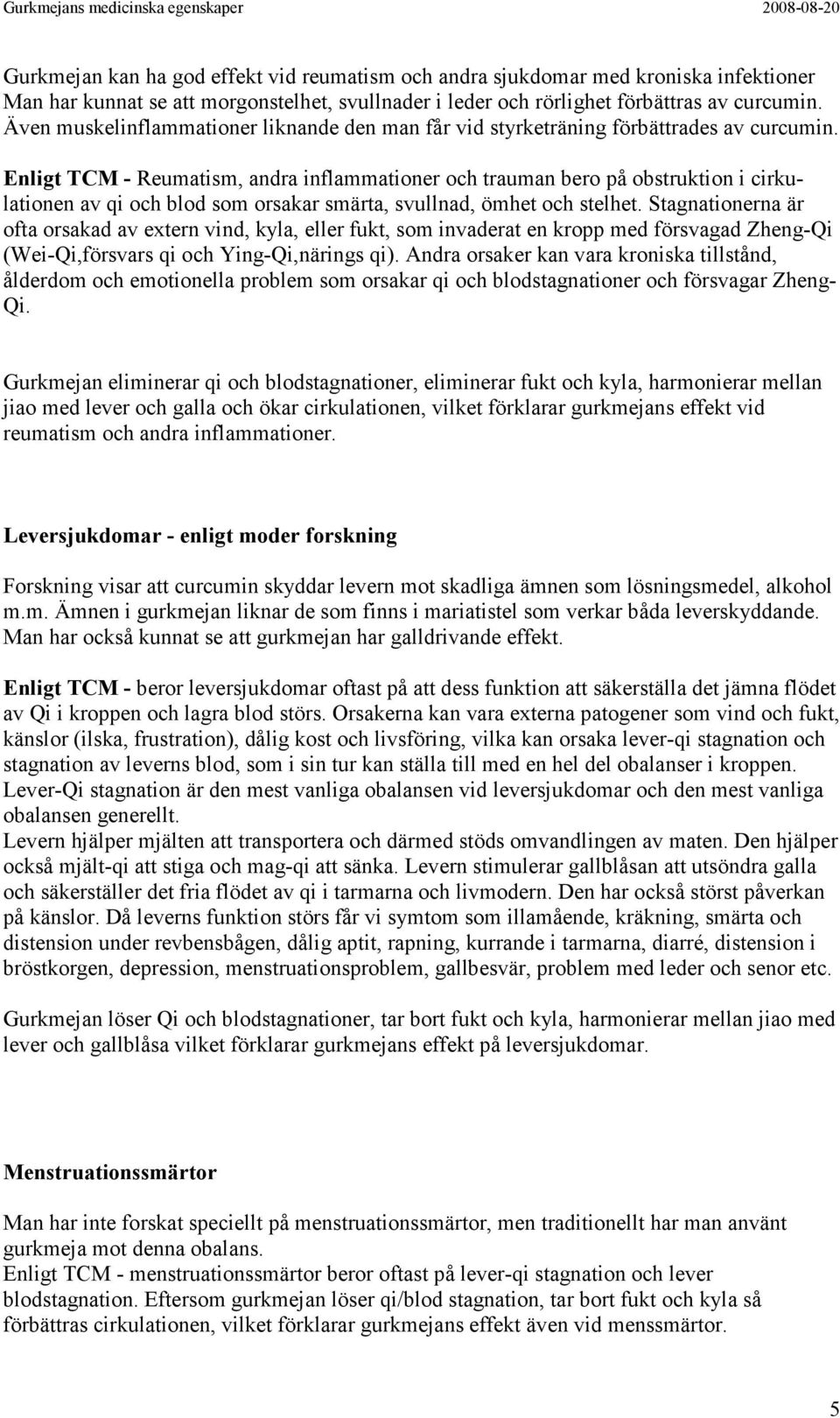 Enligt TCM - Reumatism, andra inflammationer och trauman bero på obstruktion i cirkulationen av qi och blod som orsakar smärta, svullnad, ömhet och stelhet.