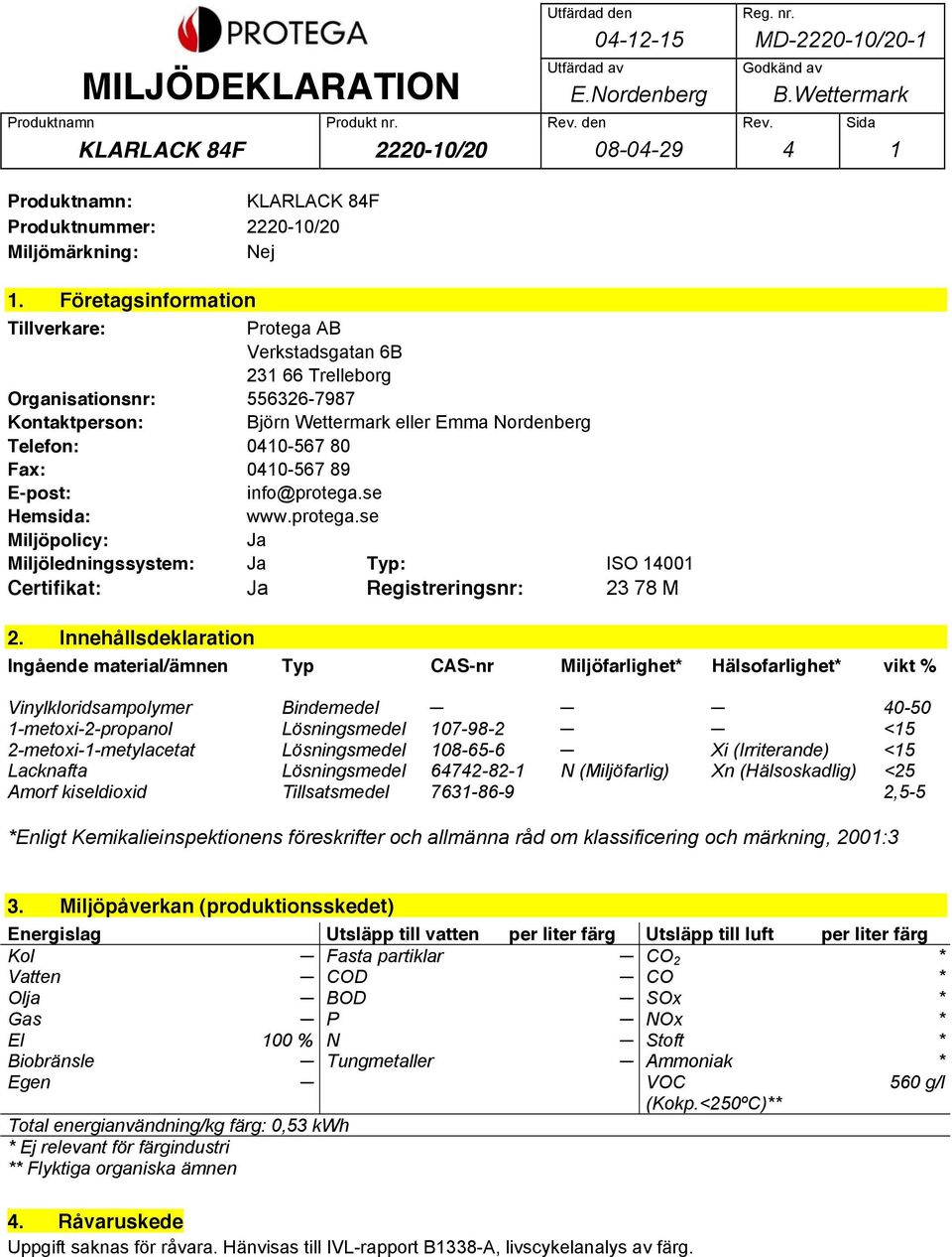 Företagsinformation Tillverkare: 2%0"),'(9E F)%1G"'&G,'"'*(HE( ( ( ( >IA(HH(J%)KK)L0%,( ( ( ( ( Organisationsnr: MMHI>H@NO;N( ( ( ( Kontaktperson: EDP%*(Q)"")%4'%1()KK)%(R44'(C0%&)*L)%, Telefon:?<A?