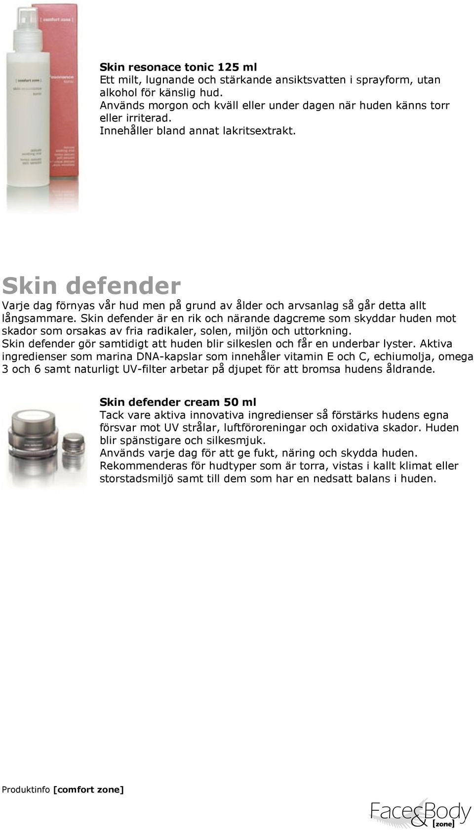 Skin defender är en rik och närande dagcreme som skyddar huden mot skador som orsakas av fria radikaler, solen, miljön och uttorkning.