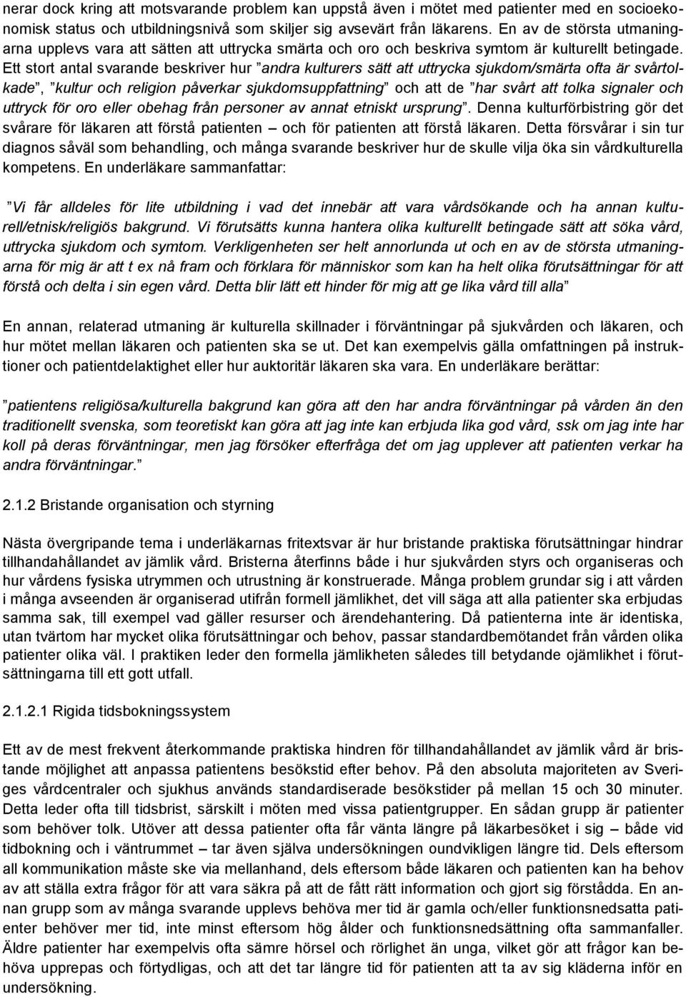 Ett stort antal svarande beskriver hur andra kulturers sätt att uttrycka sjukdom/smärta ofta är svårtolkade, kultur och religion påverkar sjukdomsuppfattning och att de har svårt att tolka signaler