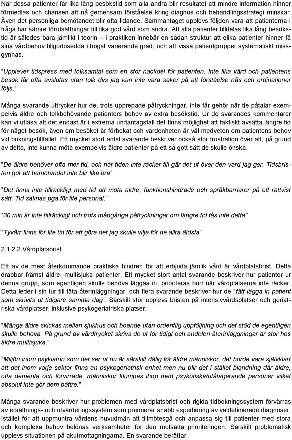 Att alla patienter tilldelas lika lång besökstid är således bara jämlikt i teorin i praktiken innebär en sådan struktur att olika patienter hinner få sina vårdbehov tillgodosedda i högst varierande