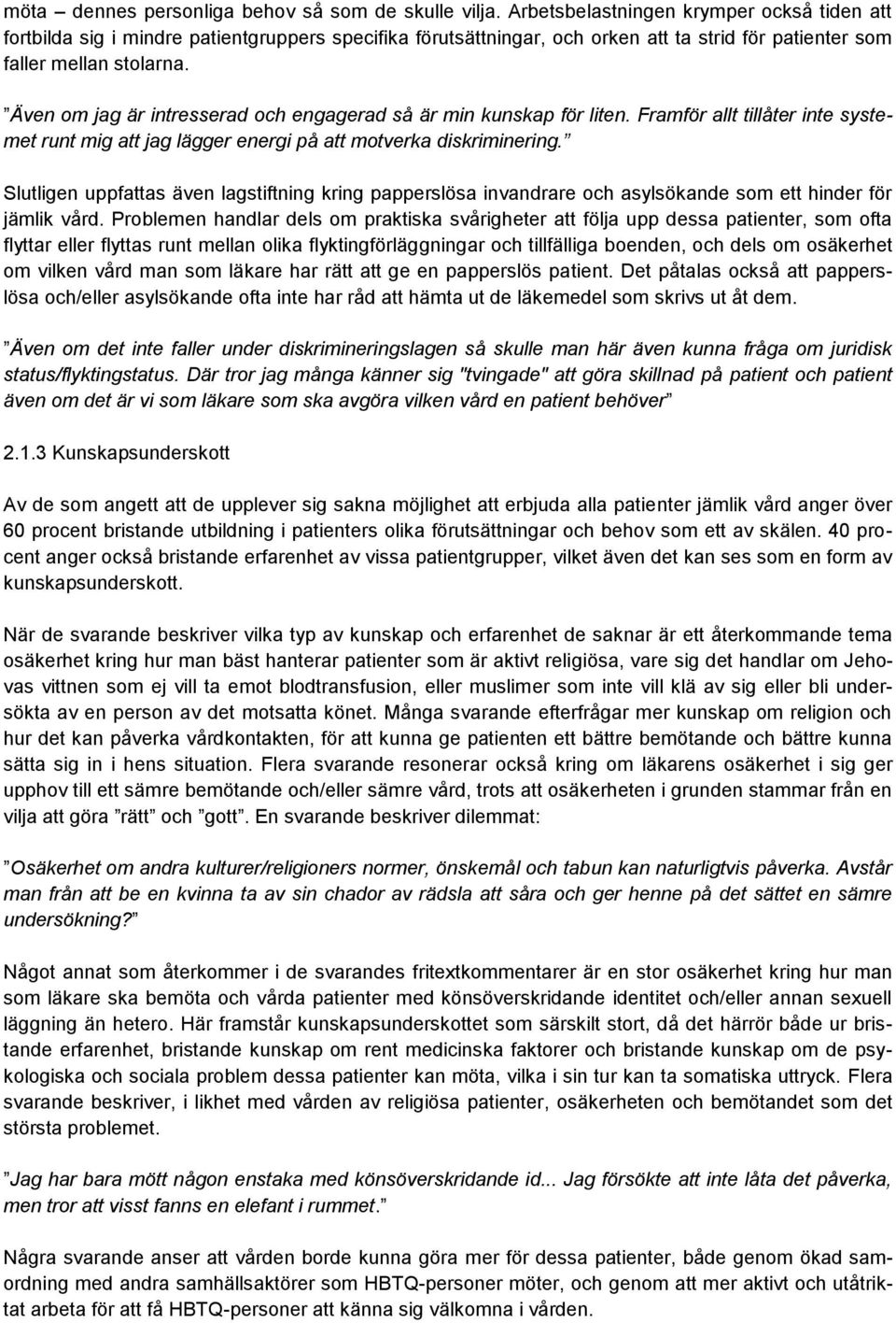 Även om jag är intresserad och engagerad så är min kunskap för liten. Framför allt tillåter inte systemet runt mig att jag lägger energi på att motverka diskriminering.