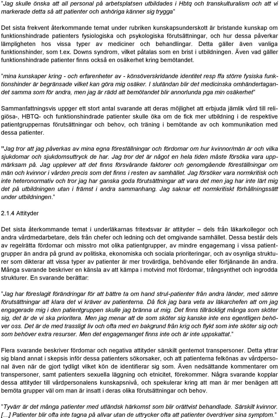 mediciner och behandlingar. Detta gäller även vanliga funktionshinder, som t.ex. Downs syndrom, vilket påtalas som en brist i utbildningen.