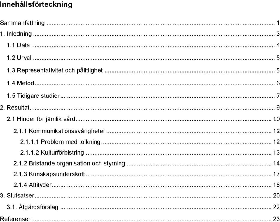 1 Hinder för jämlik vård... 10 2.1.1 Kommunikationssvårigheter... 12 2.1.1.1 Problem med tolkning... 12 2.1.1.2 Kulturförbistring.