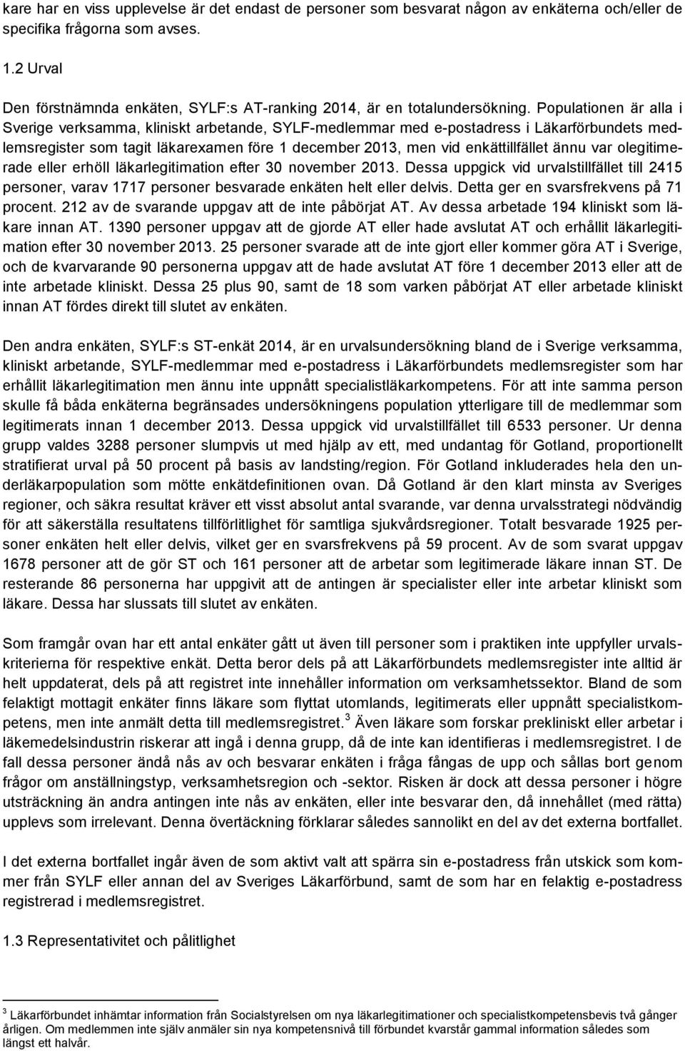 Populationen är alla i Sverige verksamma, kliniskt arbetande, SYLF-medlemmar med e-postadress i Läkarförbundets medlemsregister som tagit läkarexamen före 1 december 2013, men vid enkättillfället