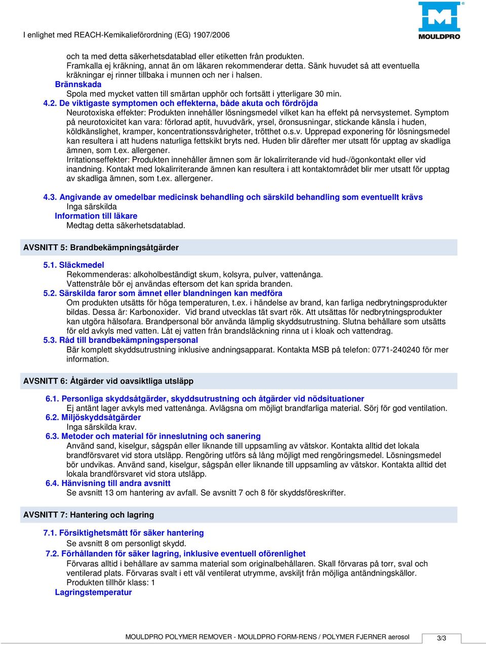 De viktigaste symptomen och effekterna, både akuta och fördröjda Neurotoxiska effekter: Produkten innehåller lösningsmedel vilket kan ha effekt på nervsystemet.