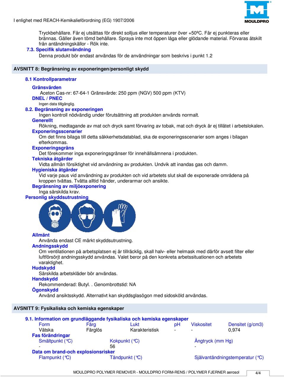 Specifik slutanvändning Denna produkt bör endast användas för de användningar som beskrivs i punkt 1.2 AVSNITT 8: Begränsning av exponeringen/personligt skydd 8.