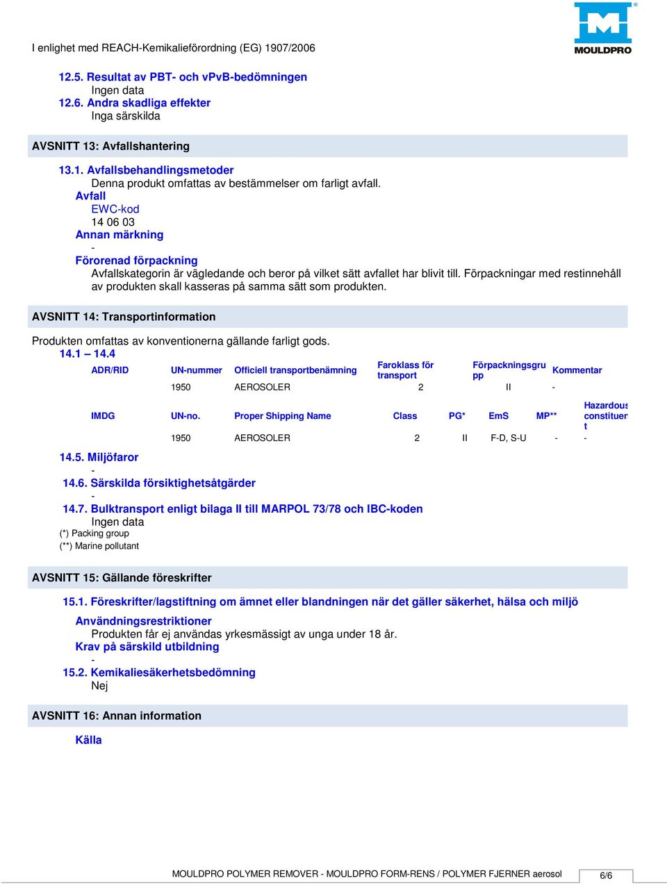 Förpackningar med restinnehåll av produkten skall kasseras på samma sätt som produkten. AVSNITT 14: Transportinformation Produkten omfattas av konventionerna gällande farligt gods. 14.1 14.