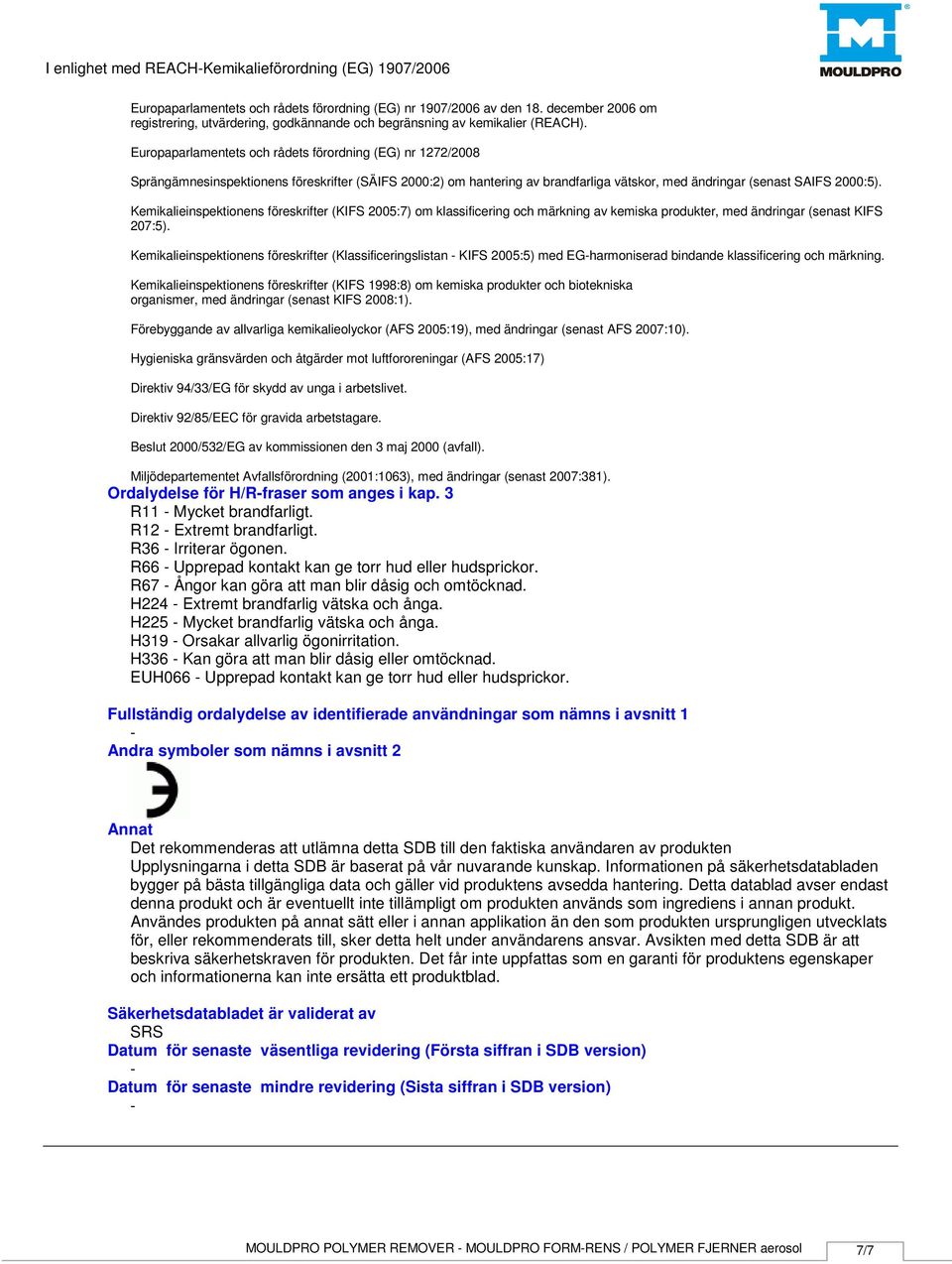 Europaparlamentets och rådets förordning (EG) nr 1272/2008 Sprängämnesinspektionens föreskrifter (SÄIFS 2000:2) om hantering av brandfarliga vätskor, med ändringar (senast SAIFS 2000:5).