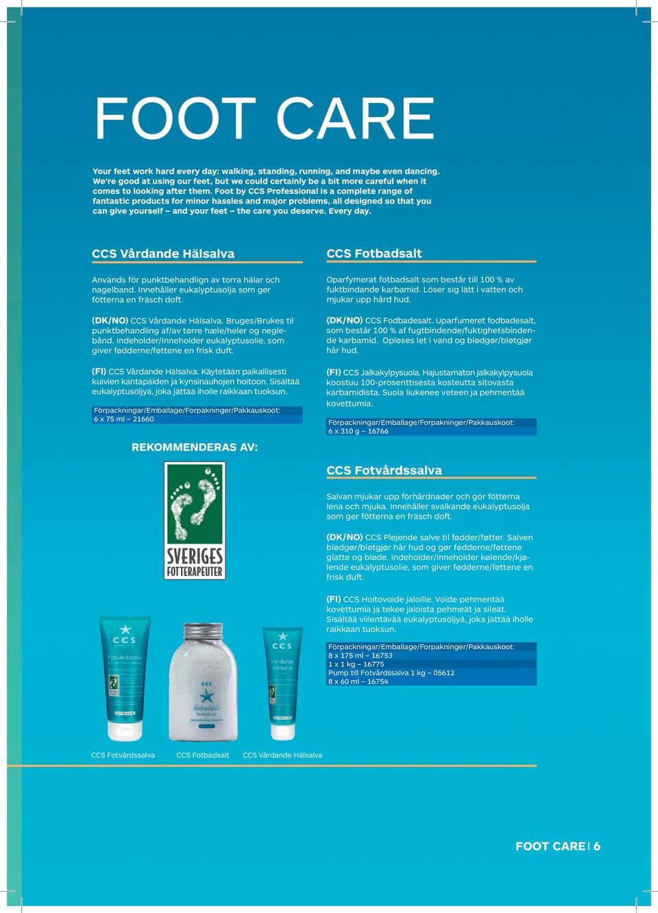 Foot by CCS Professional is a complete range of fantastic products for minor hassles and major problems, all designed so that you can give yourself and your feet the care you deserve. Every day.