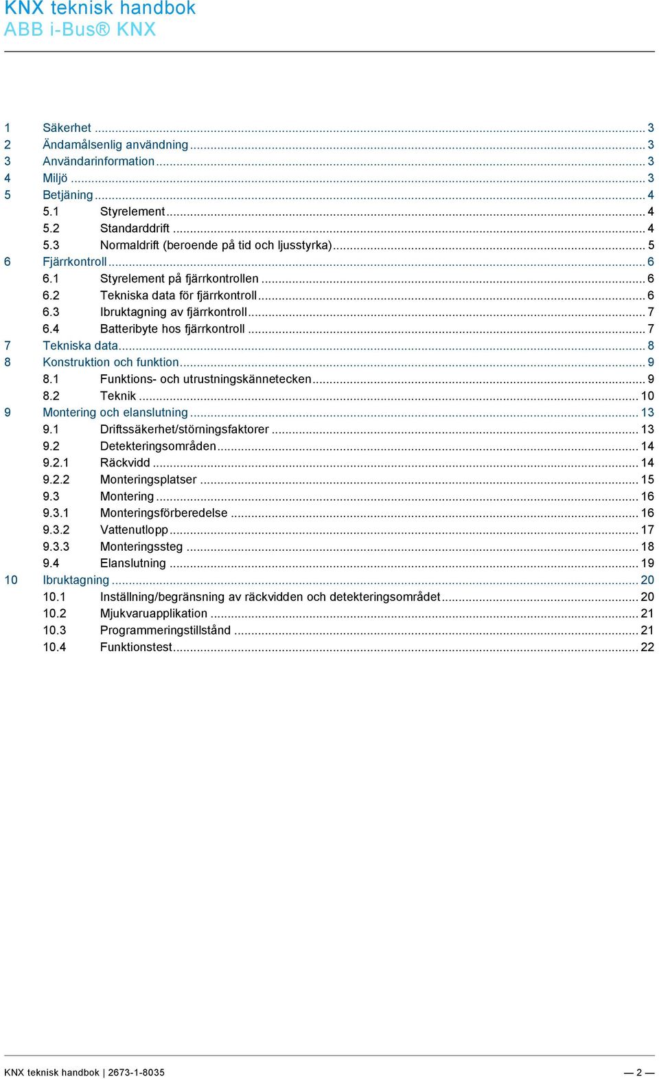 .. 4 5.3 Normaldrift (beroende på tid och ljusstyrka)... 5 6 Fjärrkontroll... 6 6.1 Styrelement på fjärrkontrollen... 6 6.2 Tekniska data för fjärrkontroll... 6 6.3 Ibruktagning av fjärrkontroll... 7 6.