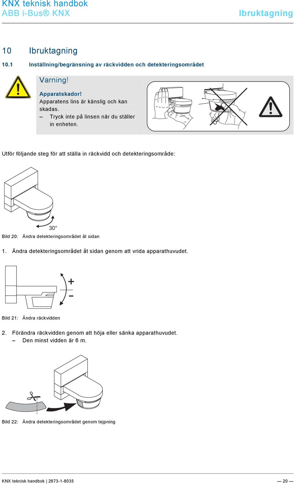 docx @ 223688 @ 2222 @ 1 10.1 Inställning/begränsning av räckvidden och detekteringsområdet Varning! Apparatskador! Apparatens lins är känslig och kan skadas.