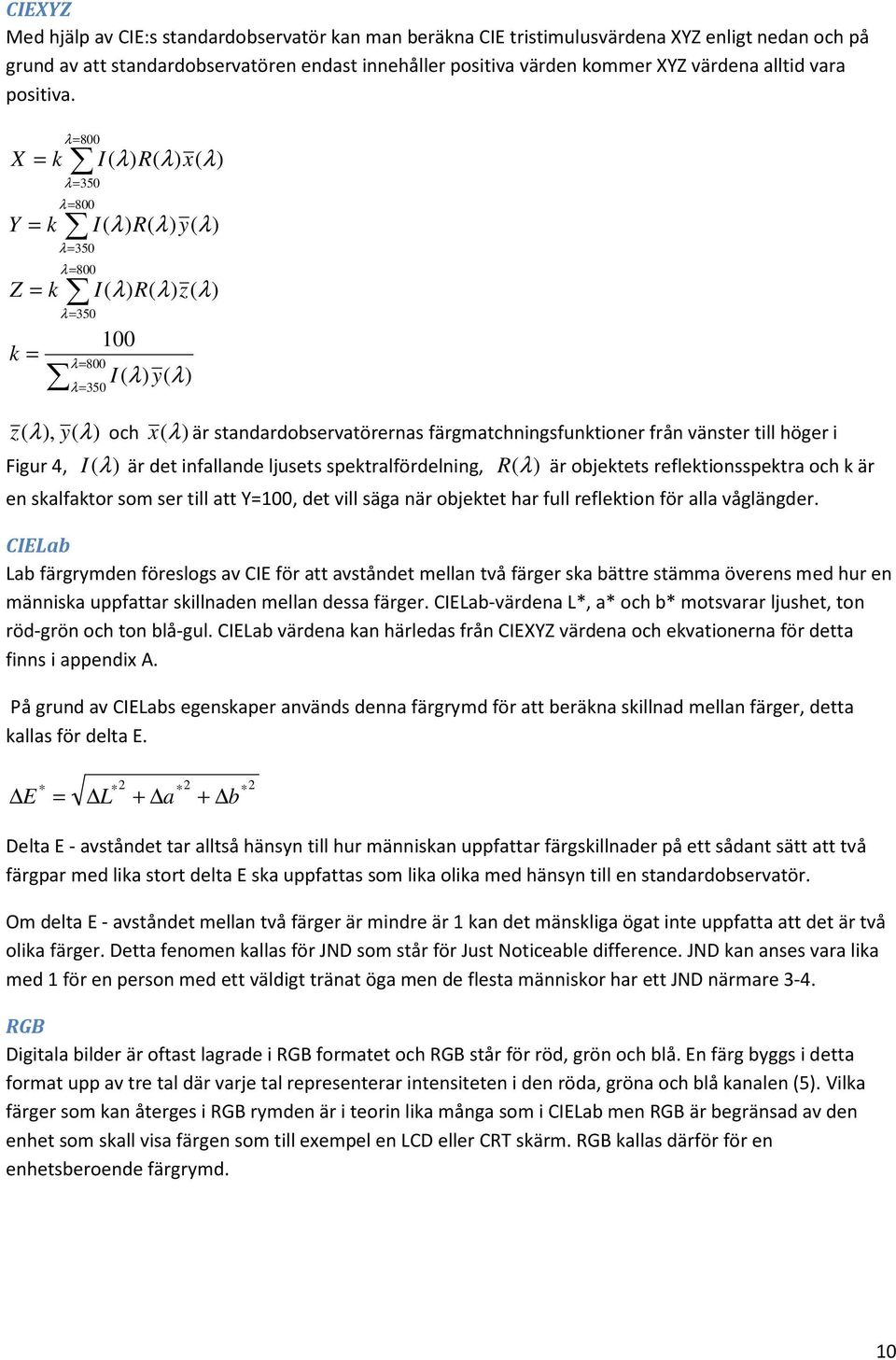 X = k Y = k Z = k k = λ= 800 λ= 350 λ= 800 λ= 350 λ= 800 λ= 350 λ= 800 λ= 350 I( λ) R( λ) x( λ) I( λ) R( λ) y( λ) I( λ) R( λ) z( λ) 100 I ( λ) y( λ) z ( λ), y( λ) och x(λ) är standardobservatörernas