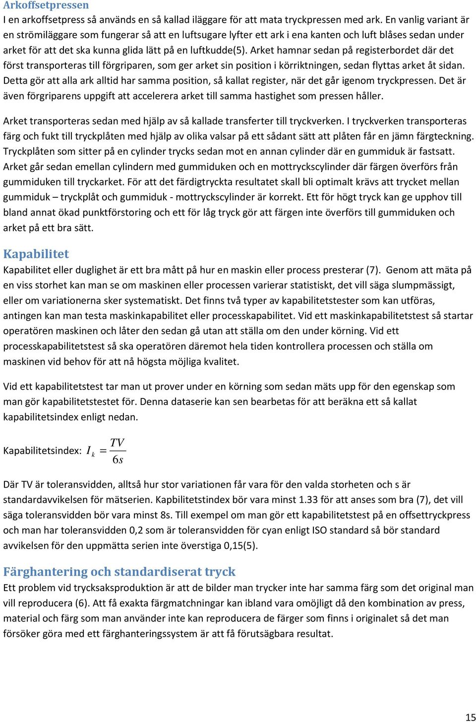 Arket hamnar sedan på registerbordet där det först transporteras till förgriparen, som ger arket sin position i körriktningen, sedan flyttas arket åt sidan.