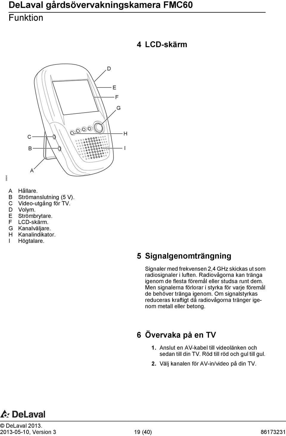 Men signalerna förlorar i styrka för varje föremål de behöver tränga igenom. Om signalstyrkas reduceras kraftigt då radiovågorna tränger igenom metall eller betong.