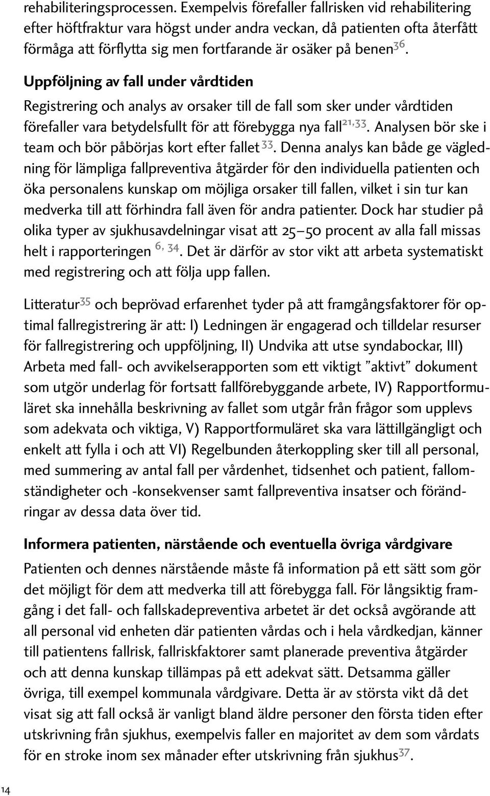 Uppföljning av fall under vårdtiden Registrering och analys av orsaker till de fall som sker under vårdtiden förefaller vara betydelsfullt för att förebygga nya fall 21,33.