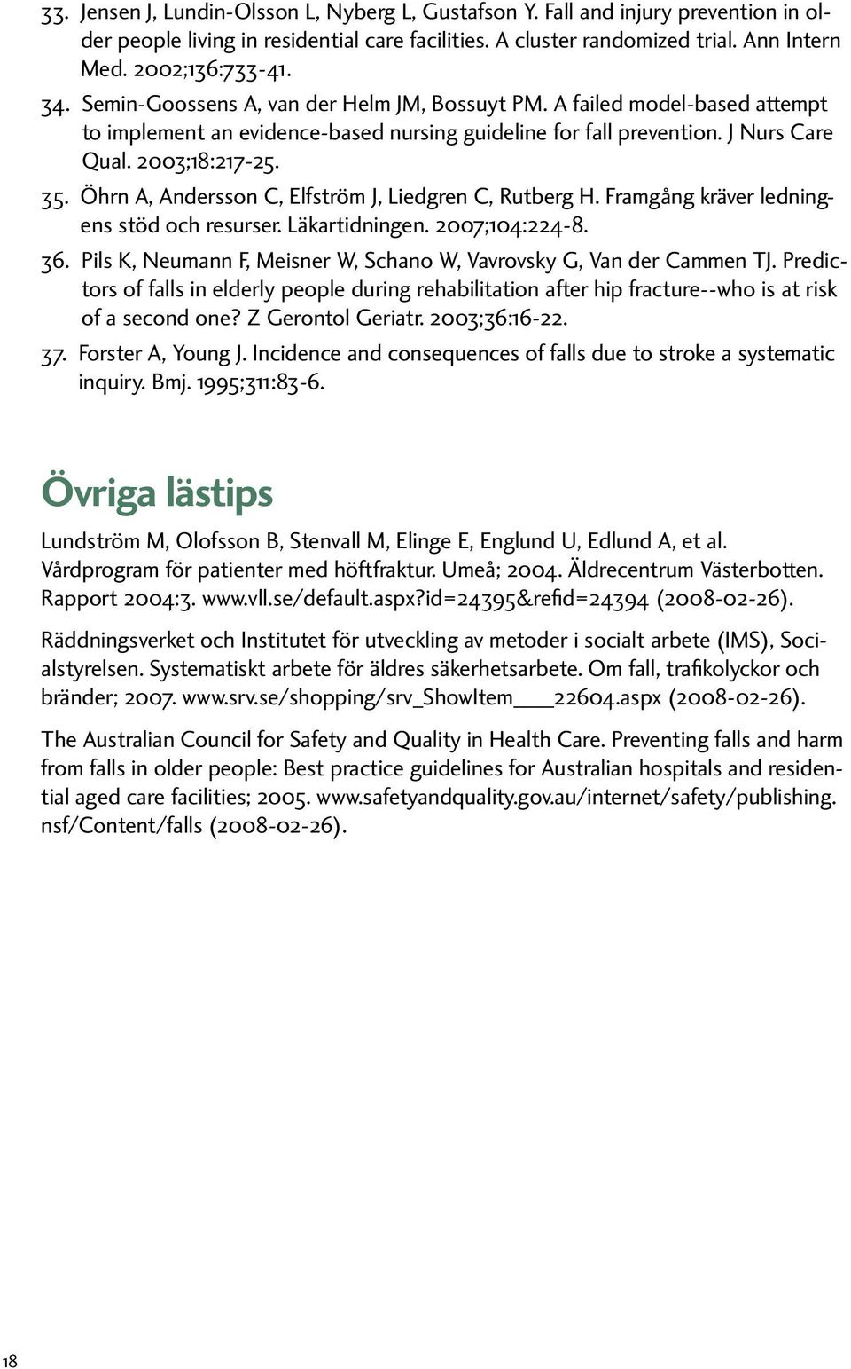 Öhrn A, Andersson C, Elfström J, Liedgren C, Rutberg H. Framgång kräver ledningens stöd och resurser. Läkartidningen. 2007;104:224-8. 36.