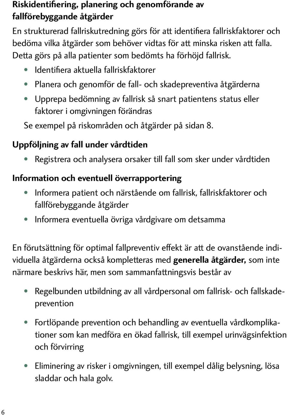 Identifiera aktuella fallriskfaktorer Planera och genomför de fall- och skadepreventiva åtgärderna Upprepa bedömning av fallrisk så snart patientens status eller faktorer i omgivningen förändras Se