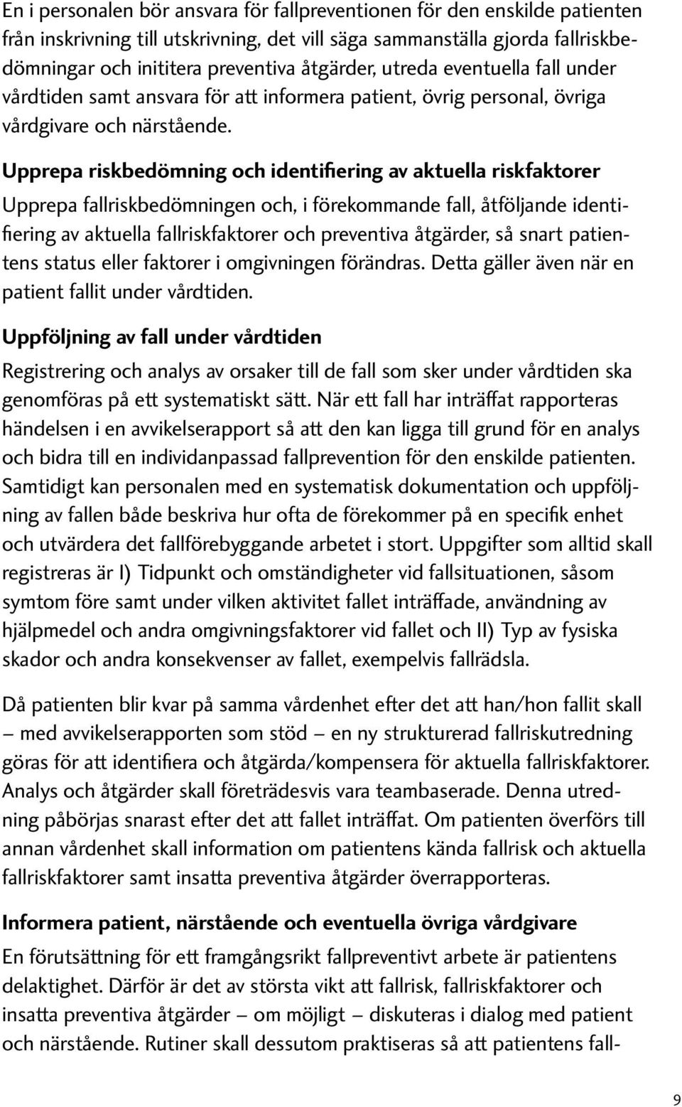 Upprepa riskbedömning och identifiering av aktuella riskfaktorer Upprepa fallriskbedömningen och, i förekommande fall, åtföljande identifiering av aktuella fallriskfaktorer och preventiva åtgärder,