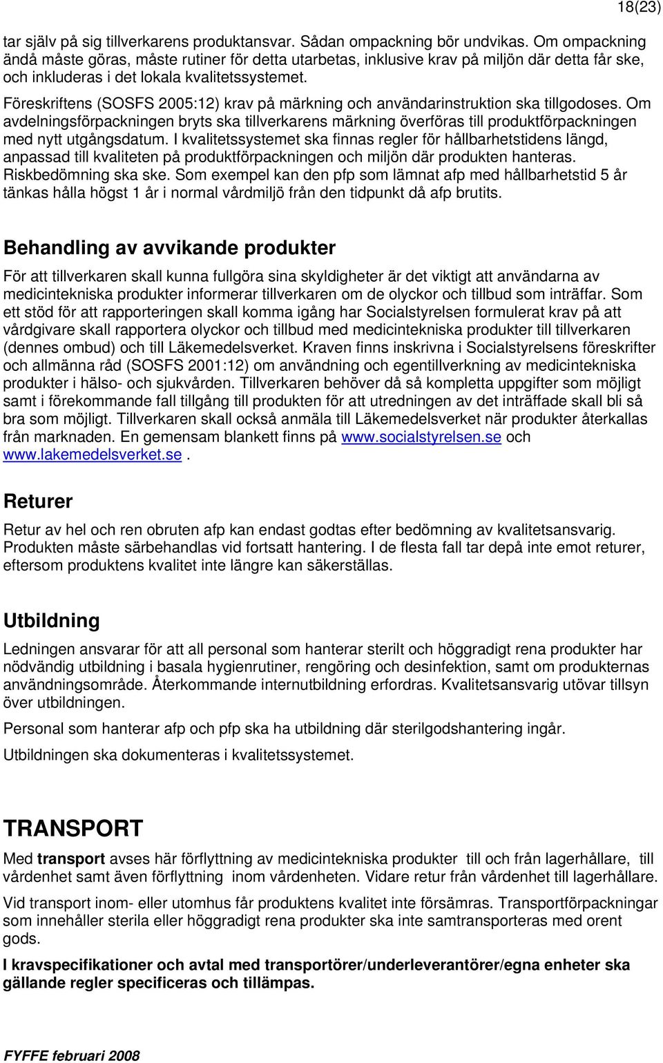 Föreskriftens (SOSFS 2005:12) krav på märkning och användarinstruktion ska tillgodoses.