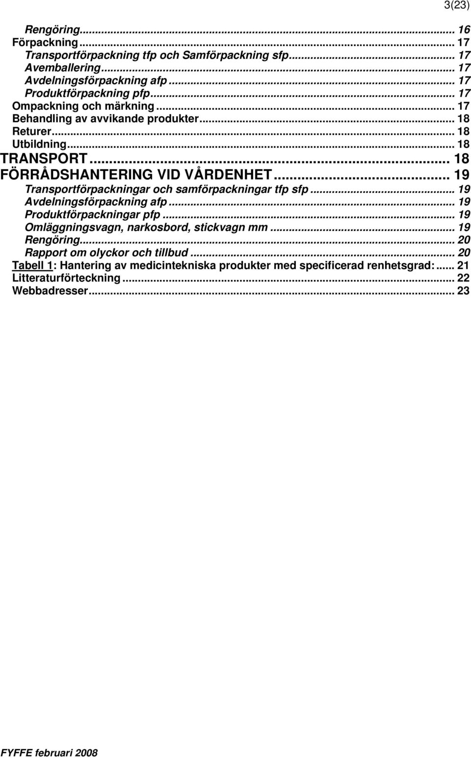 .. 19 Transportförpackningar och samförpackningar tfp sfp... 19 Avdelningsförpackning afp... 19 Produktförpackningar pfp... 19 Omläggningsvagn, narkosbord, stickvagn mm.